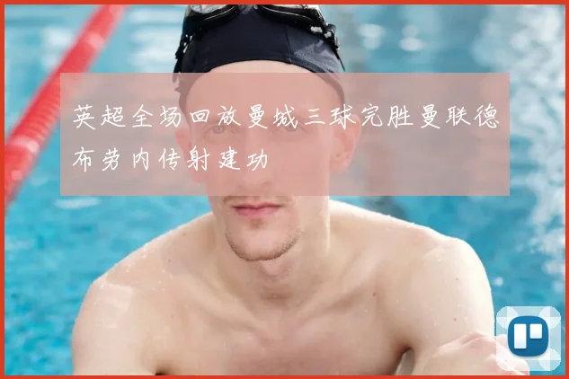 英超全场回放曼城三球完胜曼联德布劳内传射建功