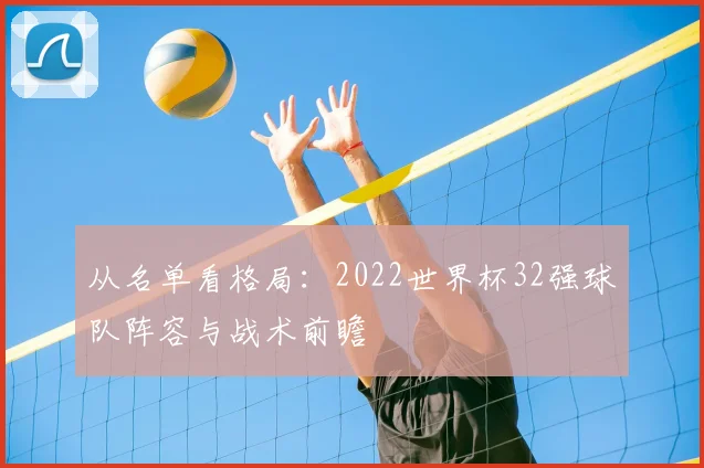从名单看格局：2022世界杯32强球队阵容与战术前瞻